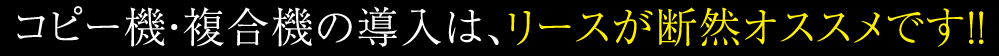 コピー機・複合機の導入は、リースが断然オススメです！！